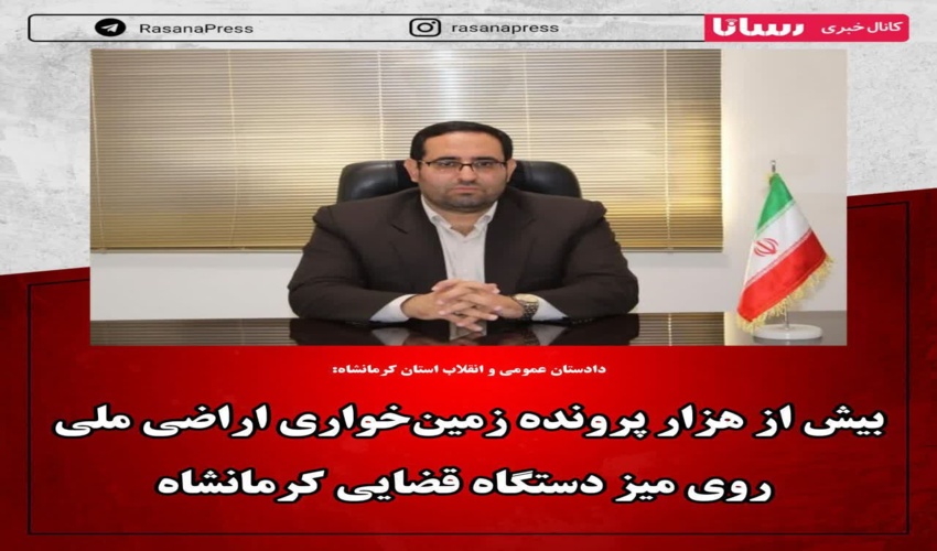 بیش از هزار پرونده زمین‌خواری اراضی ملی روی میز دستگاه قضایی کرمانشاه